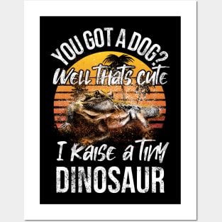 You Got a Dog Well That's Cute I Raise a Tiny Dinosaur Posters and Art